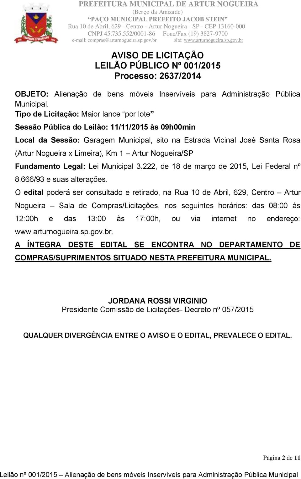 Artur Nogueira/SP Fundamento Legal: Lei Municipal 3.222, de 18 de março de 2015, Lei Federal nº 8.666/93 e suas alterações.