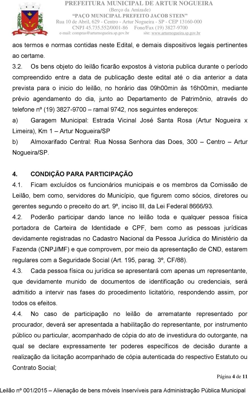 horário das 09h00min às 16h00min, mediante prévio agendamento do dia, junto ao Departamento de Patrimônio, através do telefone nº (19) 3827-9700 ramal 9742, nos seguintes endereços: a) Garagem