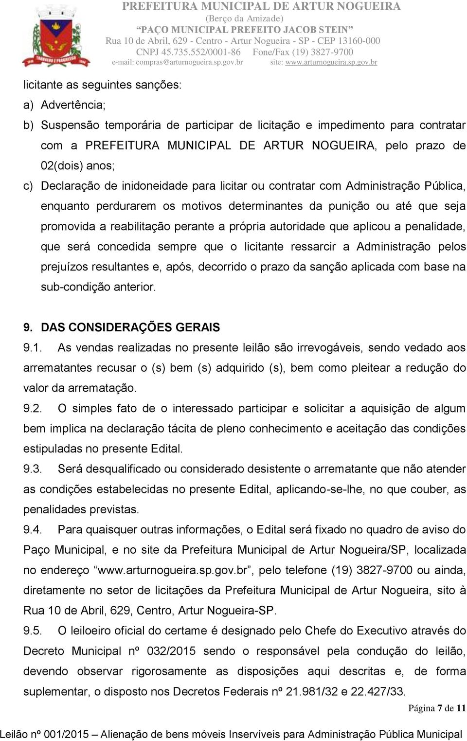 promovida a reabilitação perante a própria autoridade que aplicou a penalidade, que será concedida sempre que o licitante ressarcir a Administração pelos prejuízos resultantes e, após, decorrido o