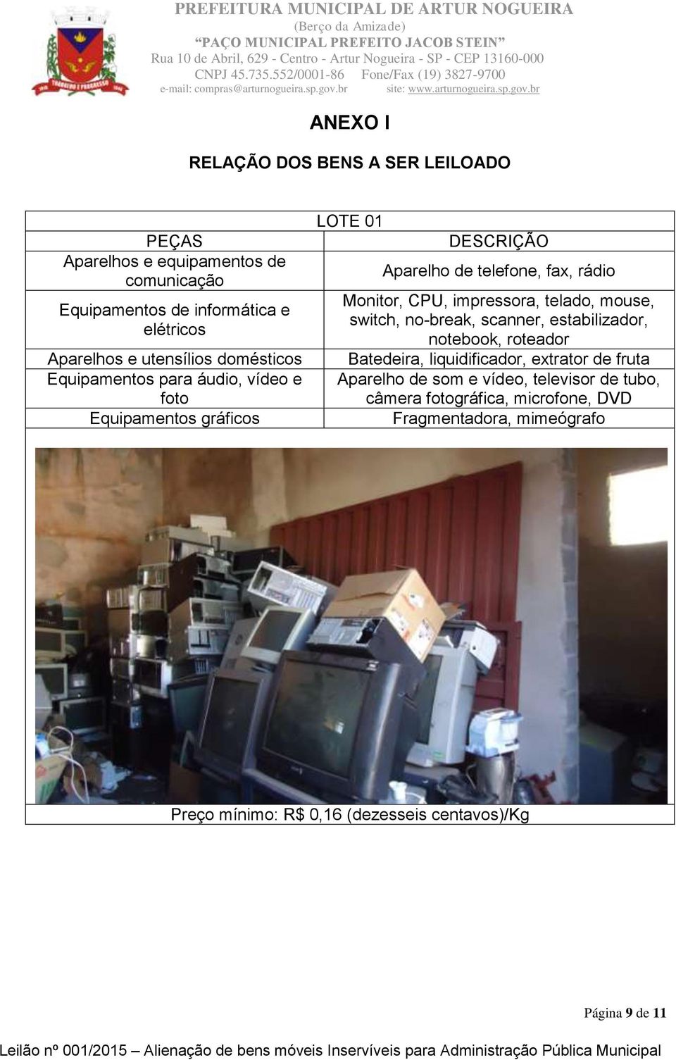 CPU, impressora, telado, mouse, switch, no-break, scanner, estabilizador, notebook, roteador Batedeira, liquidificador, extrator de fruta