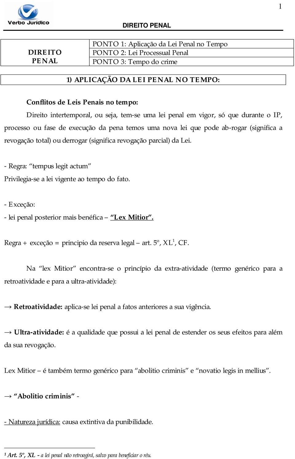 (significa revogação parcial) da Lei. - Regra: tempus legit actum Privilegia-se a lei vigente ao tempo do fato. - Exceção: - lei penal posterior mais benéfica Lex Mitior.