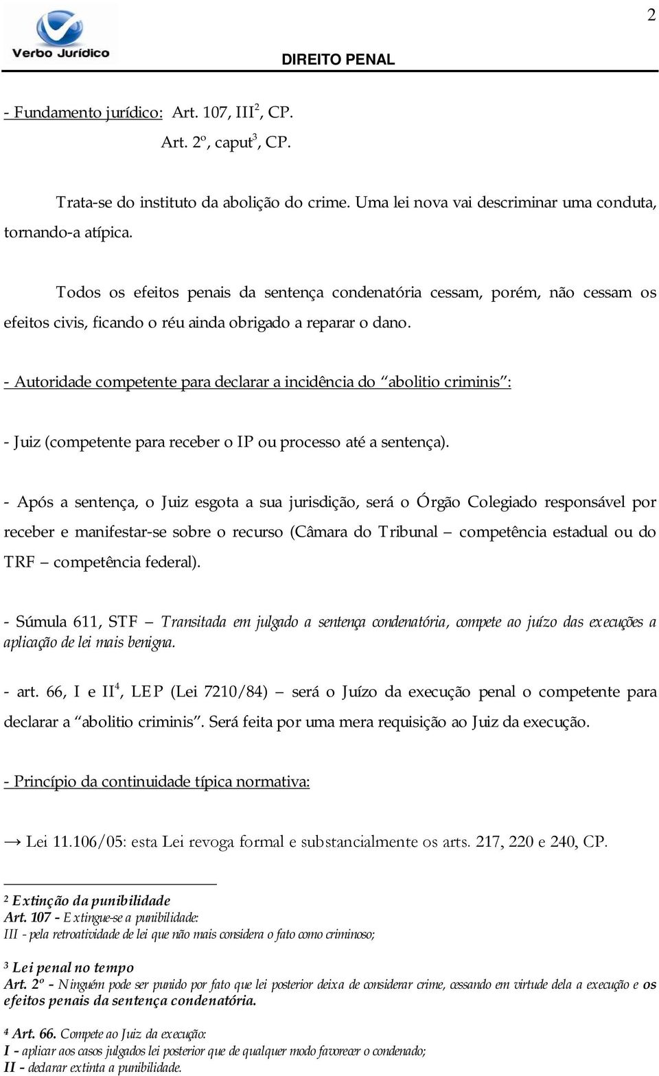 - Autoridade competente para declarar a incidência do abolitio criminis : - Juiz (competente para receber o IP ou processo até a sentença).