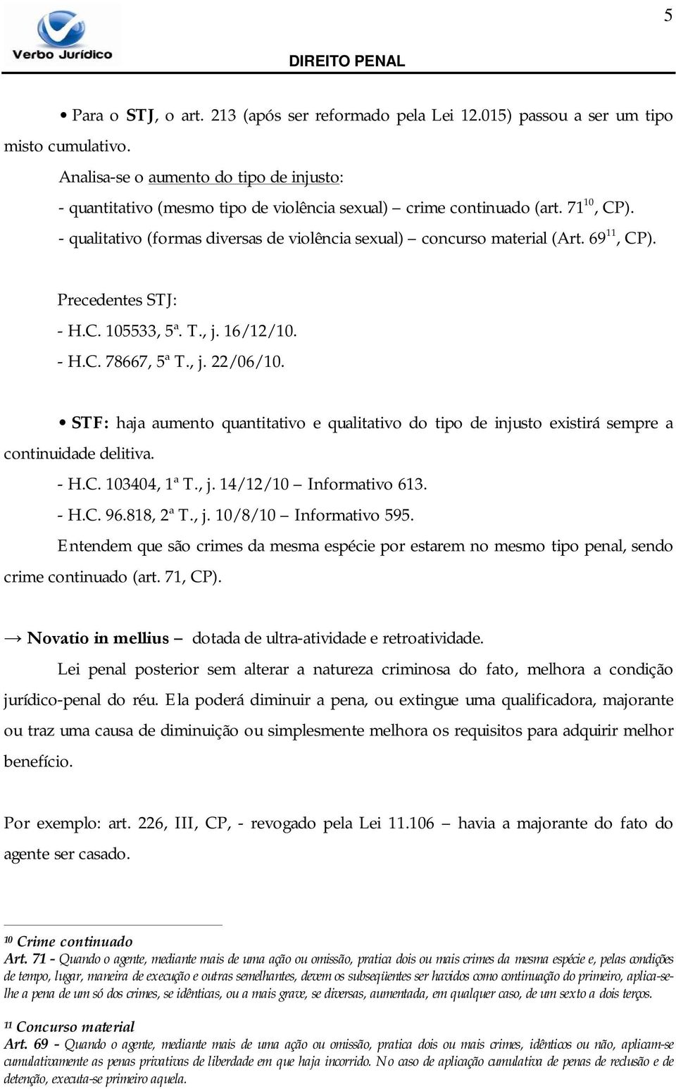 69 11, CP). Precedentes STJ: - H.C. 105533, 5ª. T., j. 16/12/10. - H.C. 78667, 5ª T., j. 22/06/10.