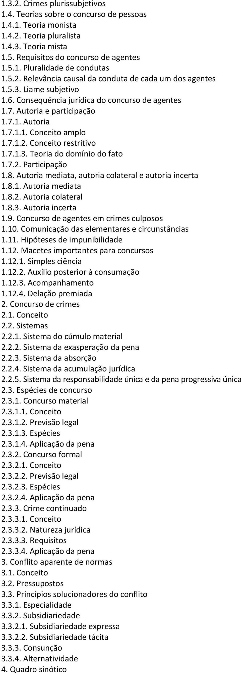 7.1.2. Conceito restritivo 1.7.1.3. Teoria do domínio do fato 1.7.2. Participação 1.8. Autoria mediata, autoria colateral e autoria incerta 1.8.1. Autoria mediata 1.8.2. Autoria colateral 1.8.3. Autoria incerta 1.