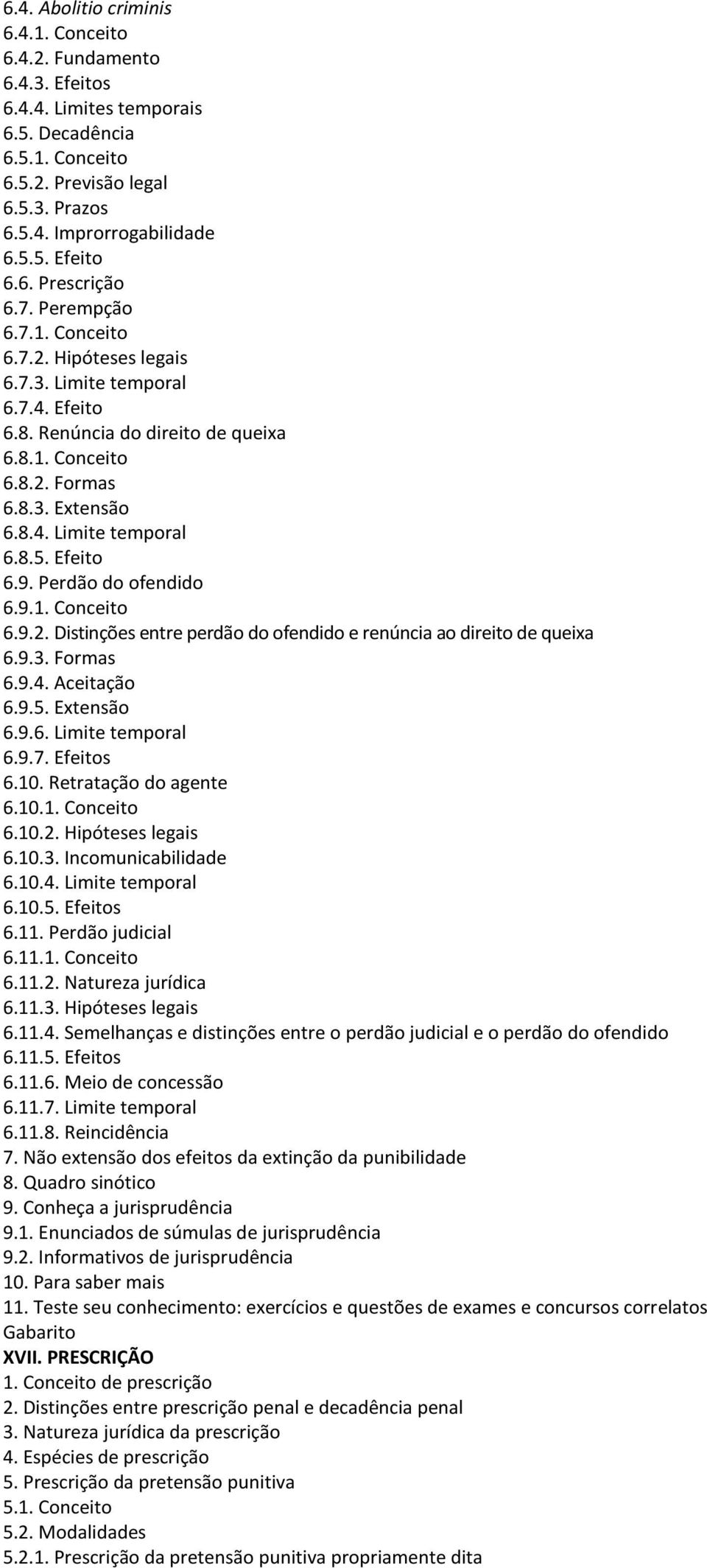 Efeito 6.9. Perdão do ofendido 6.9.1. Conceito 6.9.2. Distinções entre perdão do ofendido e renúncia ao direito de queixa 6.9.3. Formas 6.9.4. Aceitação 6.9.5. Extensão 6.9.6. Limite temporal 6.9.7.