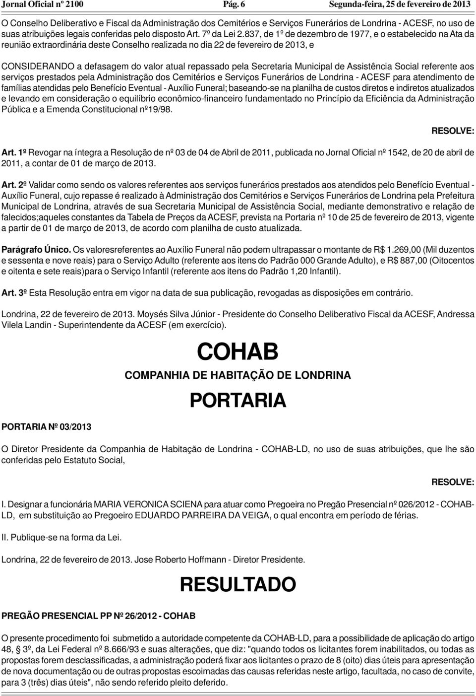 837, de 1º de dezembro de 1977, e o estabelecido na Ata da reunião extraordinária deste Conselho realizada no dia 22 de fevereiro de 2013, e CONSIDERANDO a defasagem do valor atual repassado pela