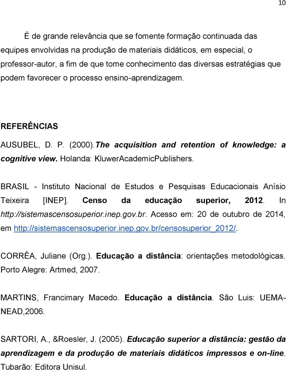 BRASIL - Instituto Nacional de Estudos e Pesquisas Educacionais Anísio Teixeira [INEP]. Censo da educação superior, 2012. In http://sistemascensosuperior.inep.gov.br.