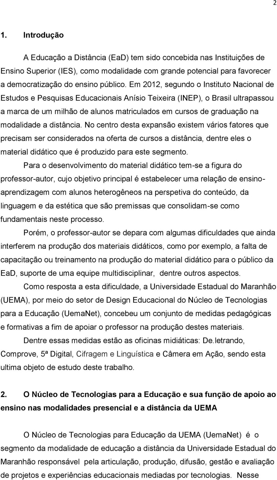 a distância. No centro desta expansão existem vários fatores que precisam ser considerados na oferta de cursos a distância, dentre eles o material didático que é produzido para este segmento.