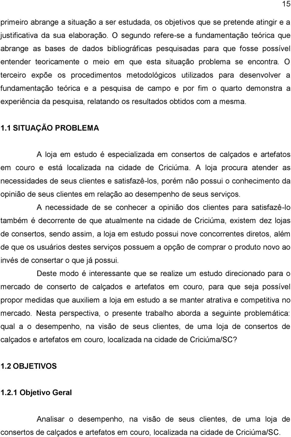 O terceiro expõe os procedimentos metodológicos utilizados para desenvolver a fundamentação teórica e a pesquisa de campo e por fim o quarto demonstra a experiência da pesquisa, relatando os