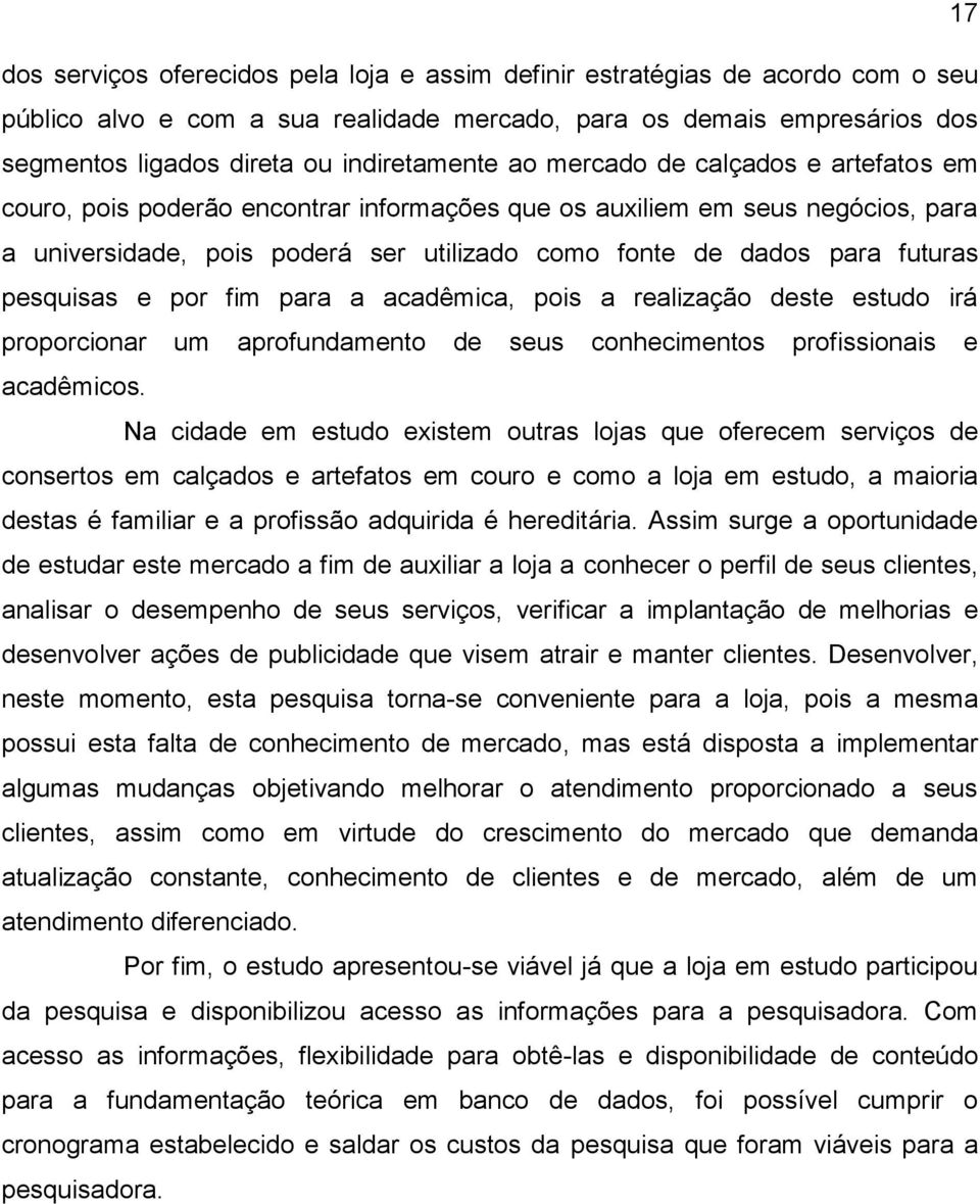 futuras pesquisas e por fim para a acadêmica, pois a realização deste estudo irá proporcionar um aprofundamento de seus conhecimentos profissionais e acadêmicos.