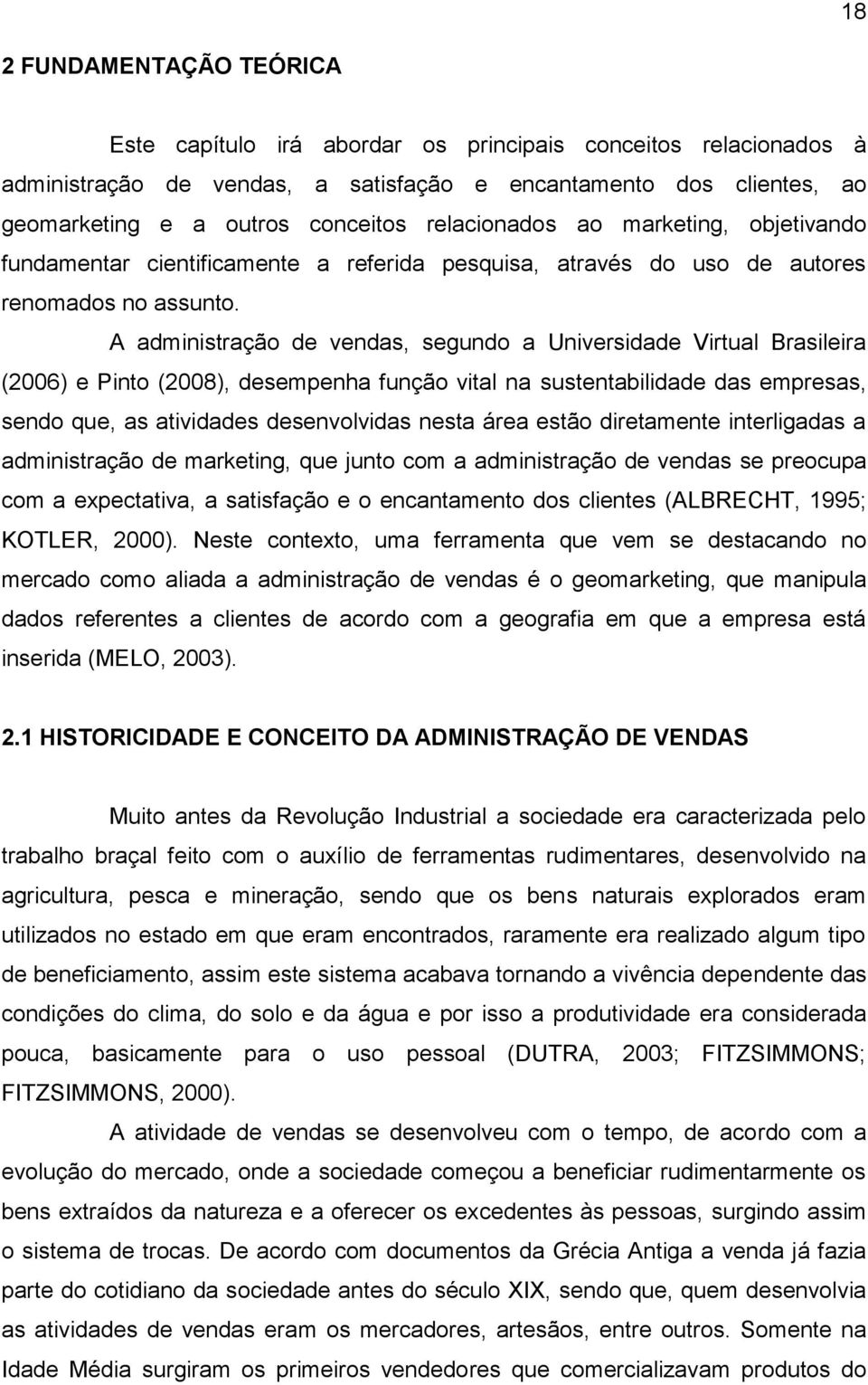 A administração de vendas, segundo a Universidade Virtual Brasileira (2006) e Pinto (2008), desempenha função vital na sustentabilidade das empresas, sendo que, as atividades desenvolvidas nesta área