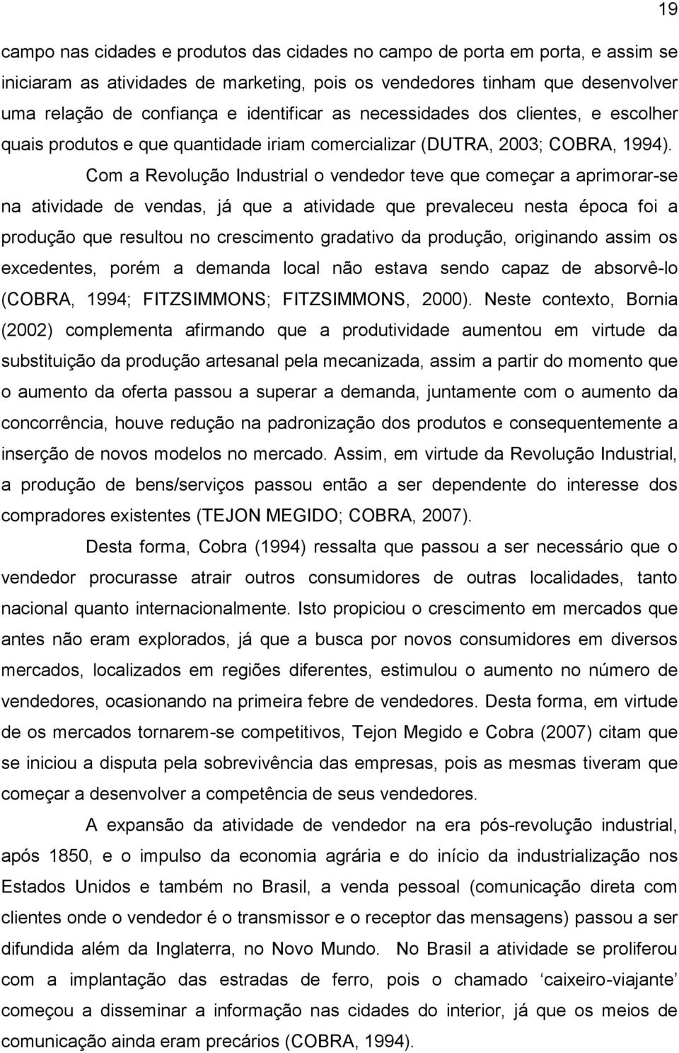 Com a Revolução Industrial o vendedor teve que começar a aprimorar-se na atividade de vendas, já que a atividade que prevaleceu nesta época foi a produção que resultou no crescimento gradativo da