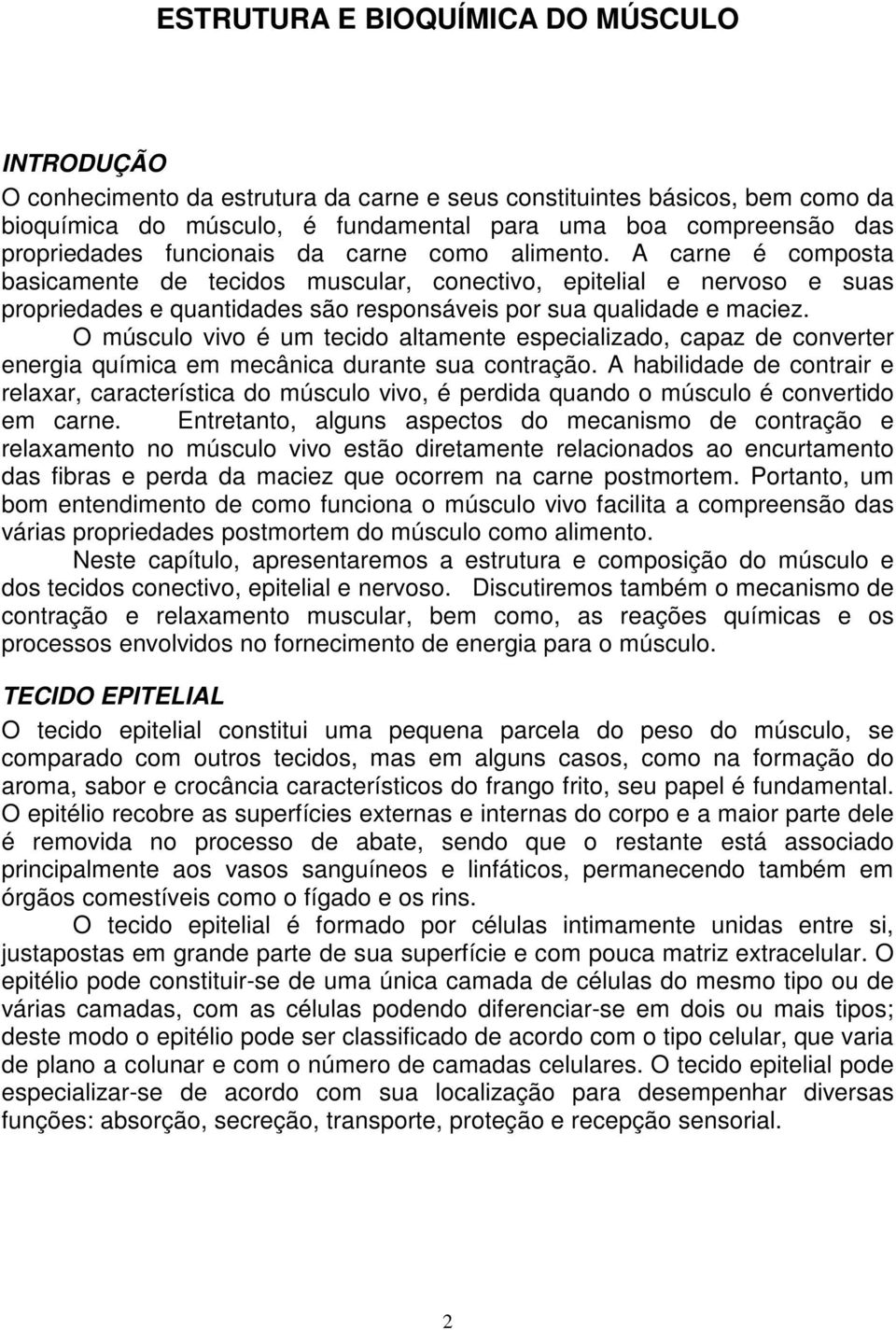 A carne é composta basicamente de tecidos muscular, conectivo, epitelial e nervoso e suas propriedades e quantidades são responsáveis por sua qualidade e maciez.