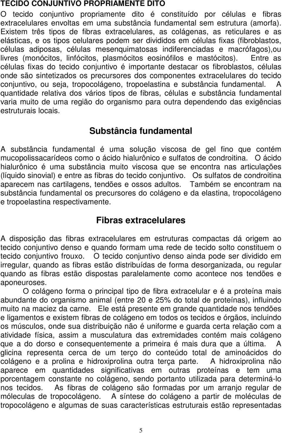 mesenquimatosas indiferenciadas e macrófagos),ou livres (monócitos, linfócitos, plasmócitos eosinófilos e mastócitos).