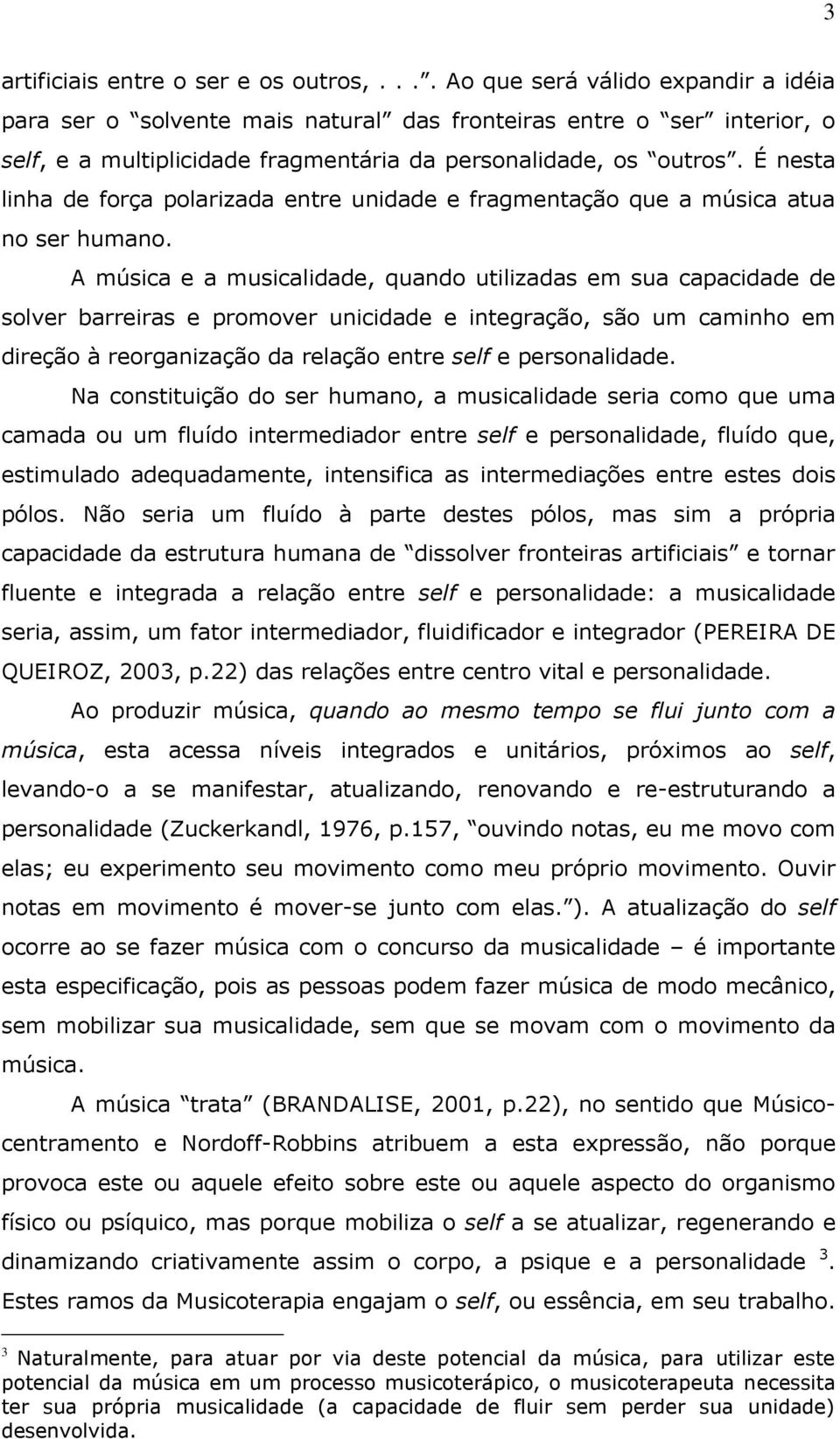 É nesta linha de força polarizada entre unidade e fragmentação que a música atua no ser humano.