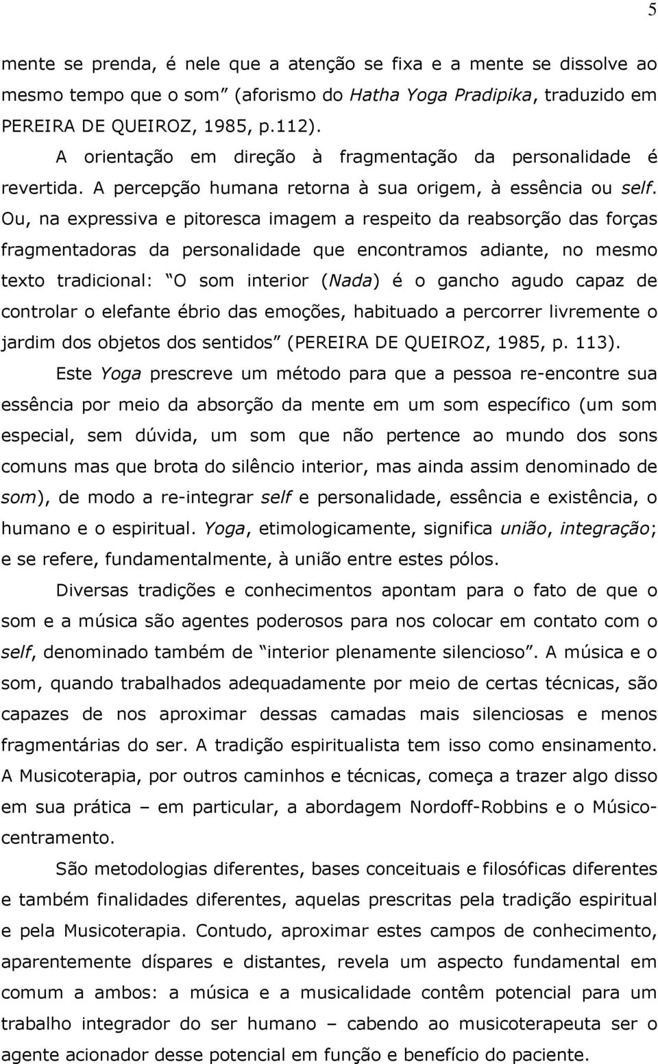 Ou, na expressiva e pitoresca imagem a respeito da reabsorção das forças fragmentadoras da personalidade que encontramos adiante, no mesmo texto tradicional: O som interior (Nada) é o gancho agudo