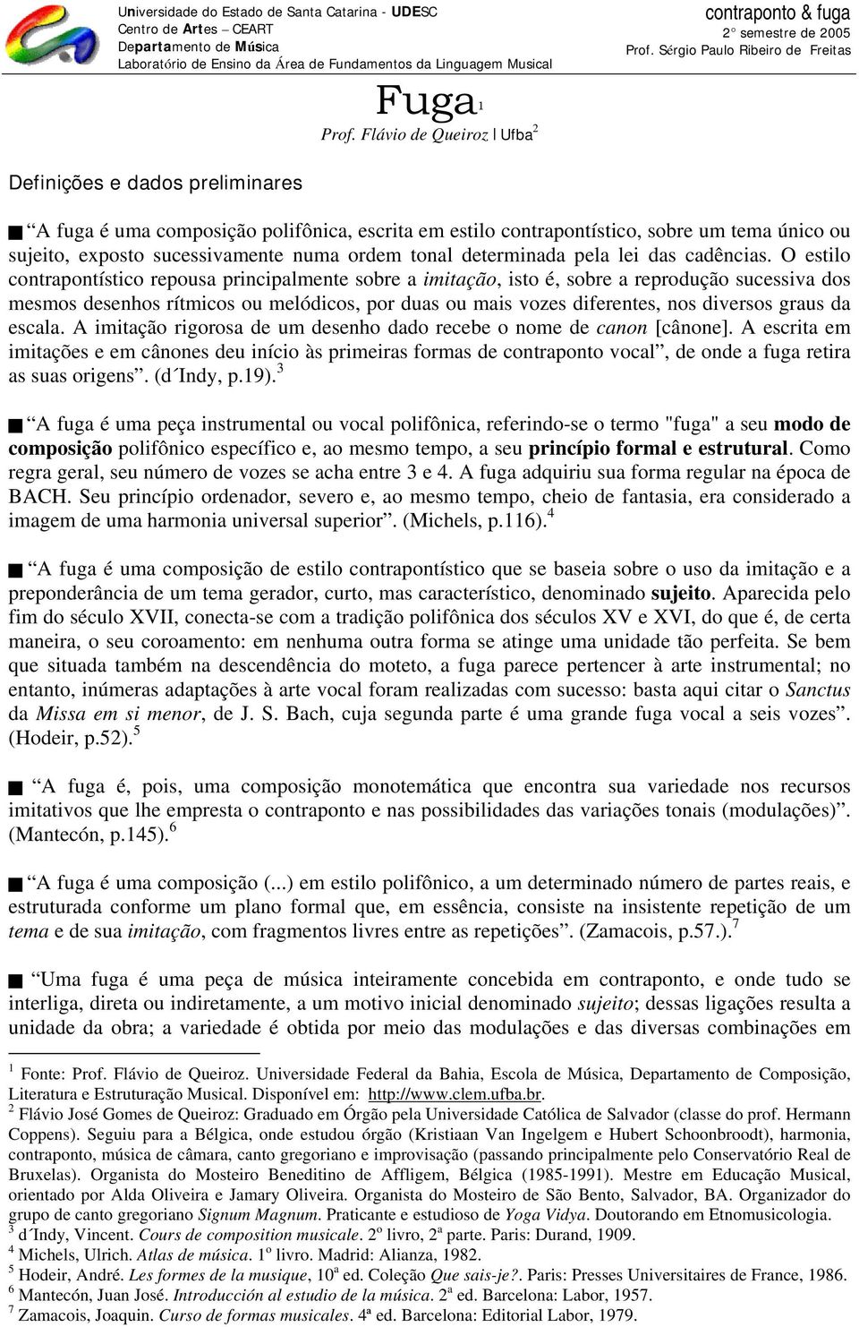 Flávio de Queiroz Ufba 2 Definições e dados preliminares A fuga é uma composição polifônica, escrita em estilo contrapontístico, sobre um tema único ou sujeito, exposto sucessivamente numa ordem