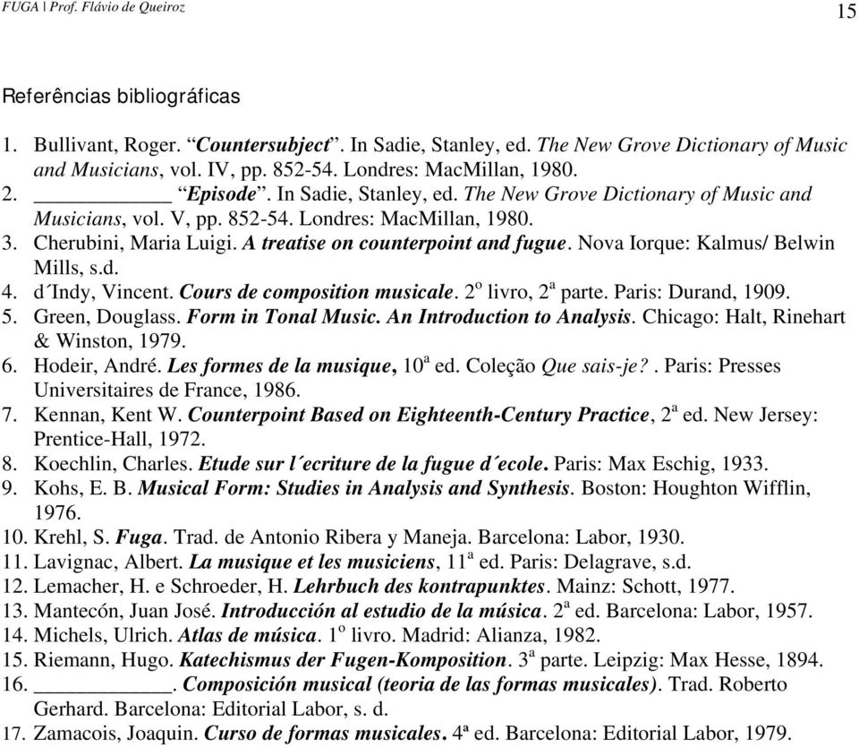 Nova Iorque: Kalmus/ Belwin Mills, s.d. 4. d Indy, Vincent. Cours de composition musicale. 2 o livro, 2 a parte. Paris: Durand, 1909. 5. Green, Douglass. Form in Tonal Music.