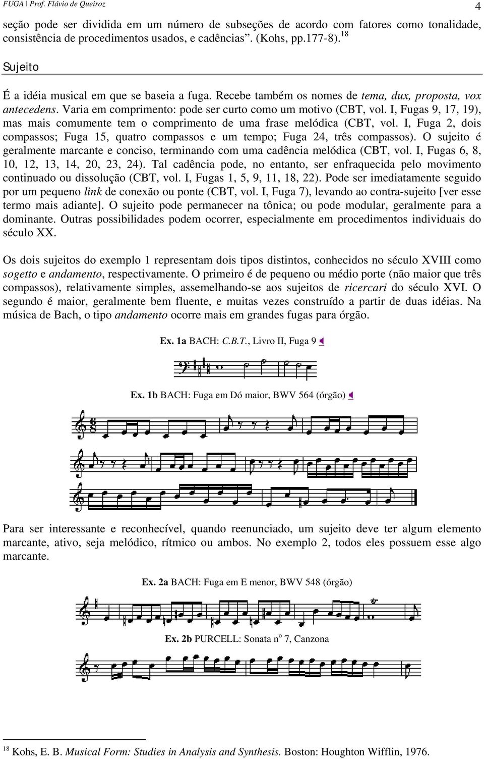 I, Fugas 9, 17, 19), mas mais comumente tem o comprimento de uma frase melódica (CBT, vol. I, Fuga 2, dois compassos; Fuga 15, quatro compassos e um tempo; Fuga 24, três compassos).