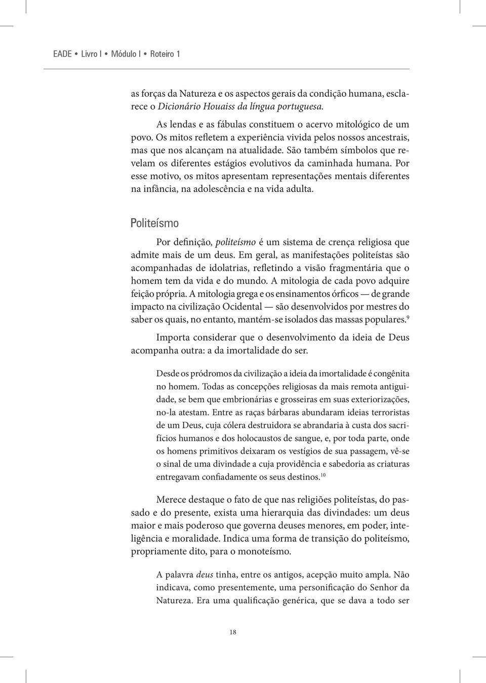 São também símbolos que revelam os diferentes estágios evolutivos da caminhada humana.