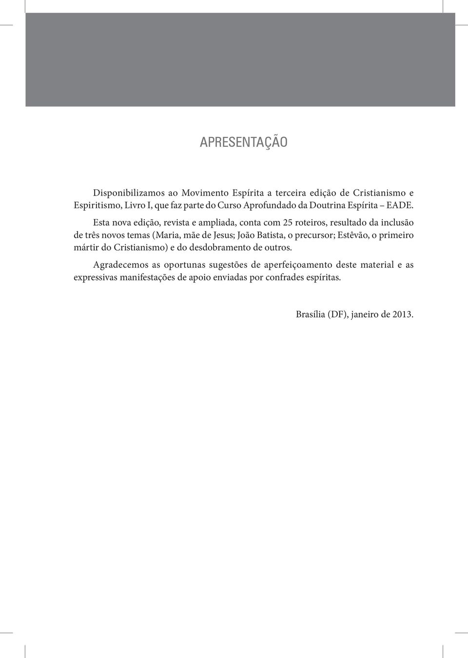 Esta nova edição, revista e ampliada, conta com 25 roteiros, resultado da inclusão de três novos temas (Maria, mãe de Jesus; João Batista, o