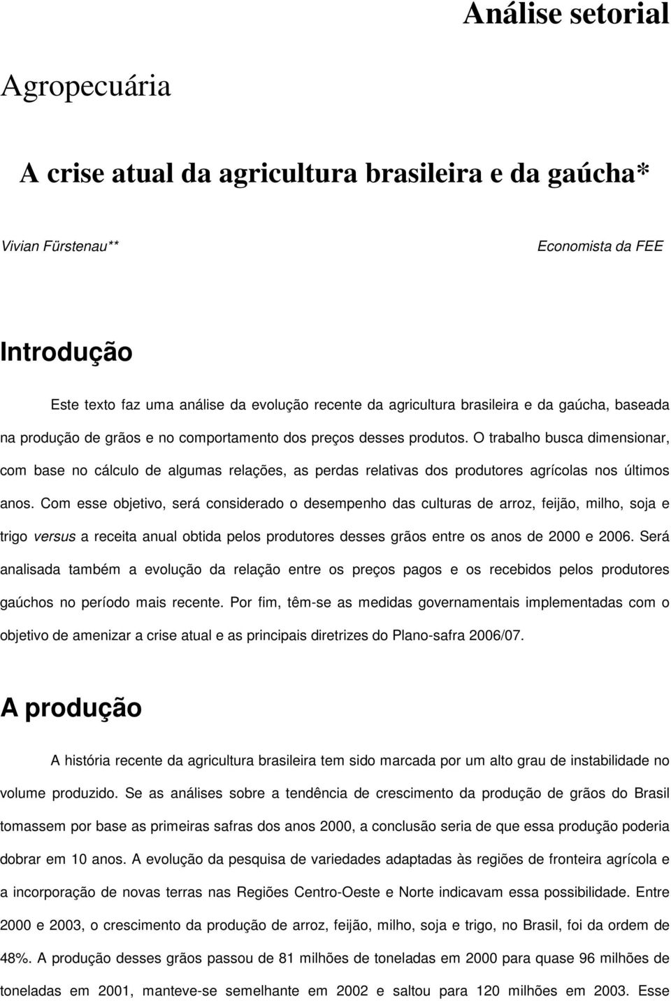 O trabalho busca dimensionar, com base no cálculo de algumas relações, as perdas relativas dos produtores agrícolas nos últimos anos.