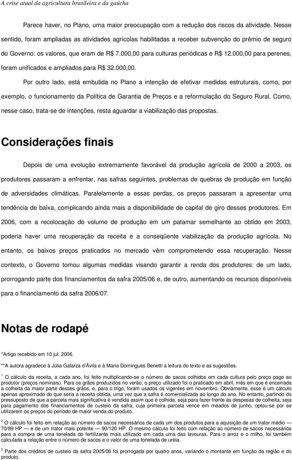 000,00 para perenes, foram unificados e ampliados para R$ 32.000,00. Por outro lado, está embutida no Plano a intenção de efetivar medidas estruturais, como, por exemplo, o funcionamento da Política de Garantia de Preços e a reformulação do Seguro Rural.