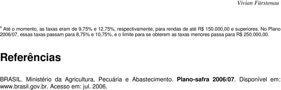 No Plano 2006/07, essas taxas passam para 8,75% e 10,75%, e o limite para se obterem as taxas menores