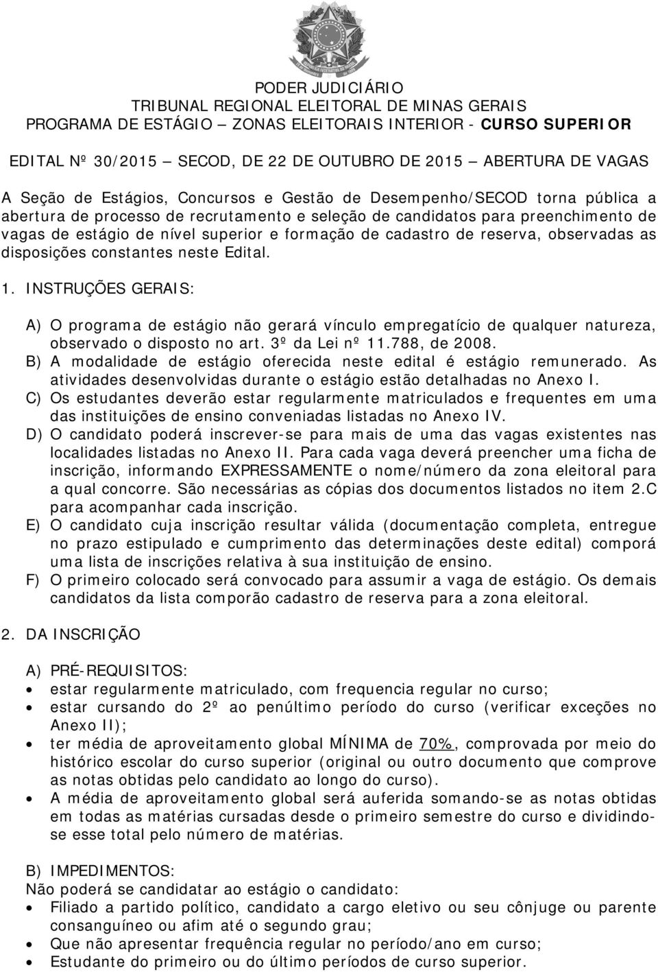 INSTRUÇÕES GERAIS: A) O programa de estágio não gerará vínculo empregatício de qualquer natureza, observado o disposto no art. 3º da Lei nº 11.788, de 2008.