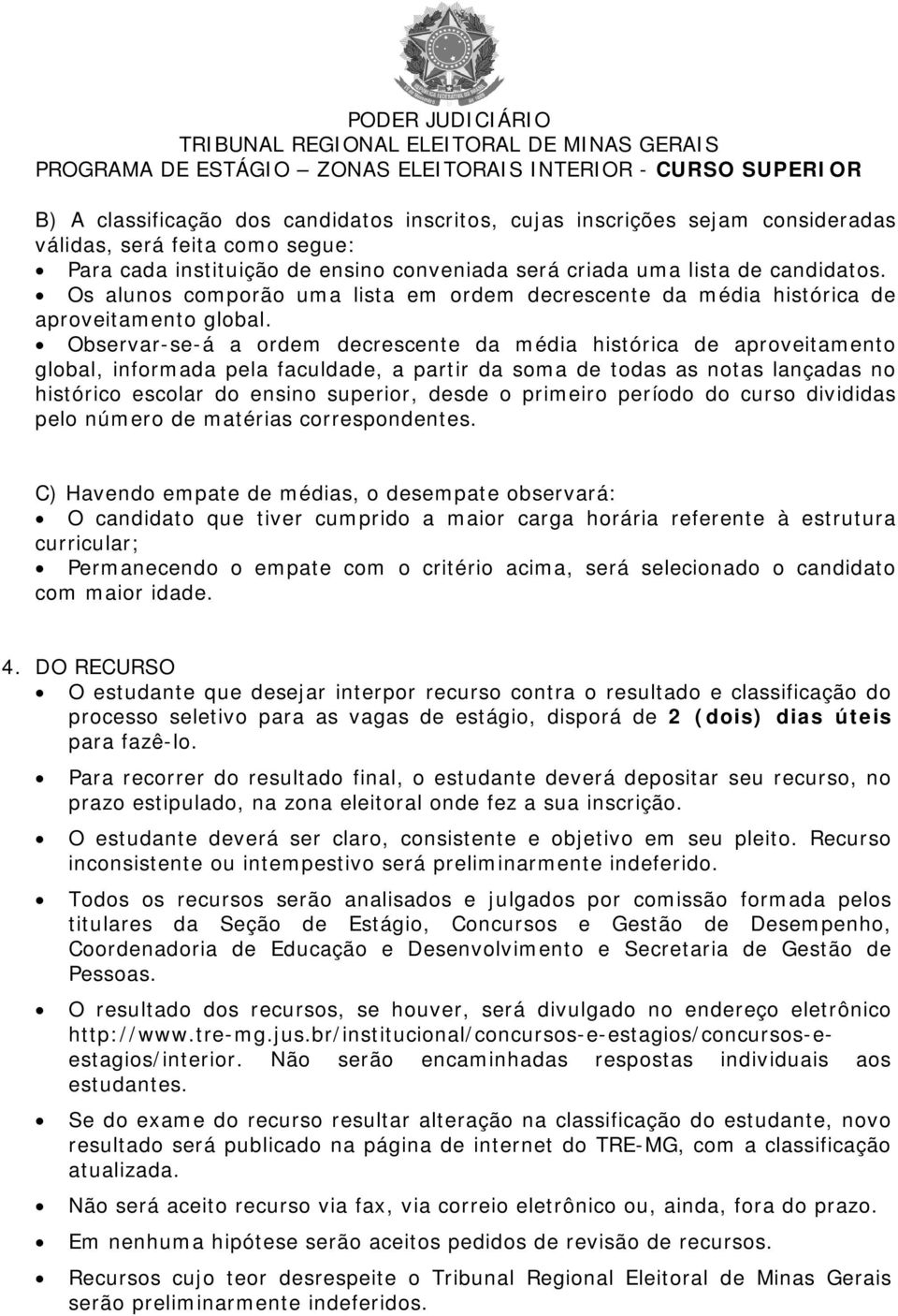 Observar-se-á a ordem decrescente da média histórica de aproveitamento global, informada pela faculdade, a partir da soma de todas as notas lançadas no histórico escolar do ensino superior, desde o