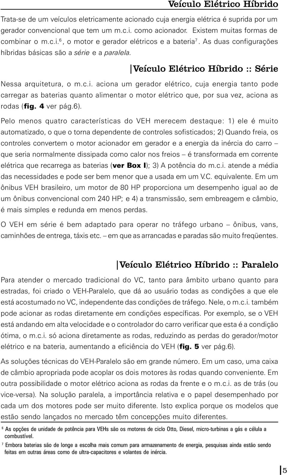 Veículo Elétrico Híbrido :: Série Nessa arquitetura, o m.c.i. aciona um gerador elétrico, cuja energia tanto pode carregar as baterias quanto alimentar o motor elétrico que, por sua vez, aciona as rodas (fig.