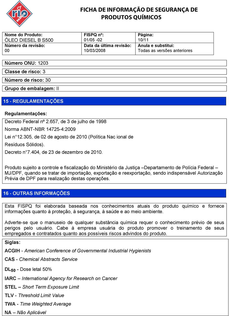 Produto sujeito a controle e fiscalização do Ministério da Justiça Departamento de Polícia Federal MJ/DPF, quando se tratar de importação, exportação e reexportação, sendo indispensável Autorização