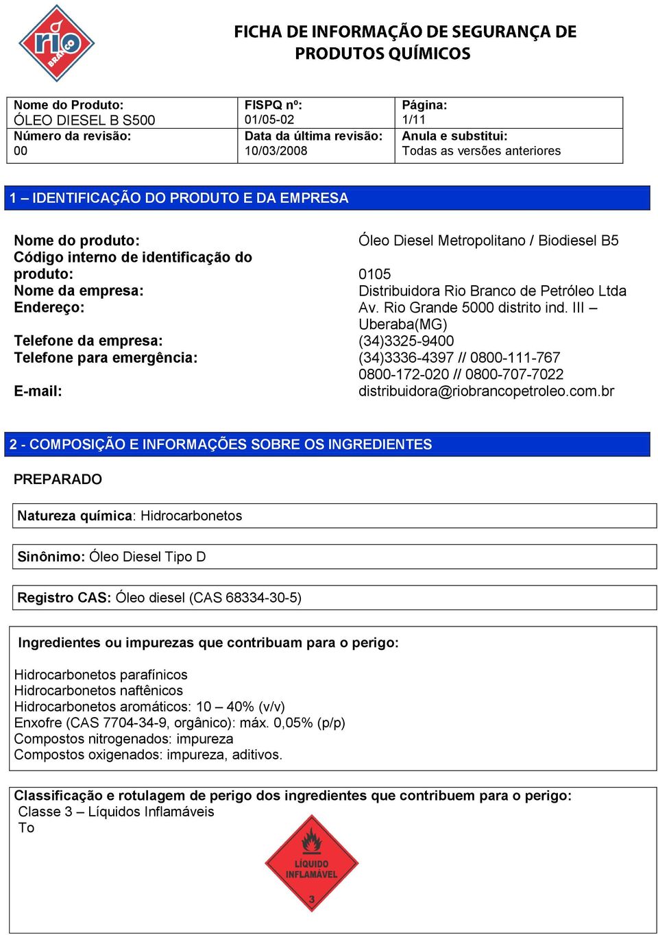 III Uberaba(MG) (34)3325-94 (34)3336-4397 // 08-111-767 08-172-020 // 08-707-7022 distribuidora@riobrancopetroleo.com.