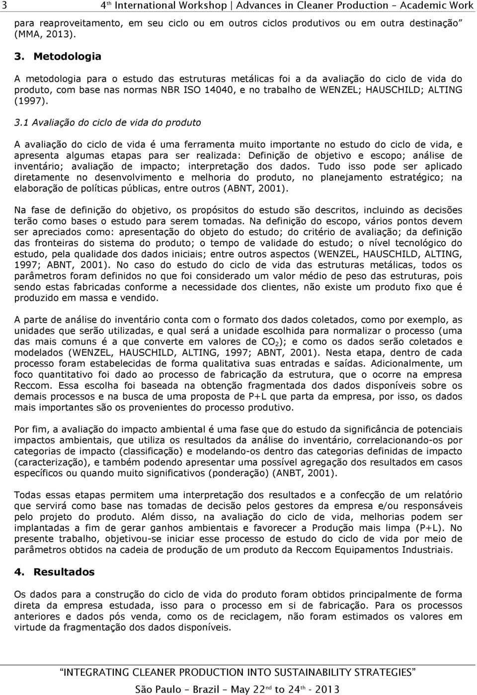 3.1 Avaliação do ciclo de vida do produto A avaliação do ciclo de vida é uma ferramenta muito importante no estudo do ciclo de vida, e apresenta algumas etapas para ser realizada: Definição de