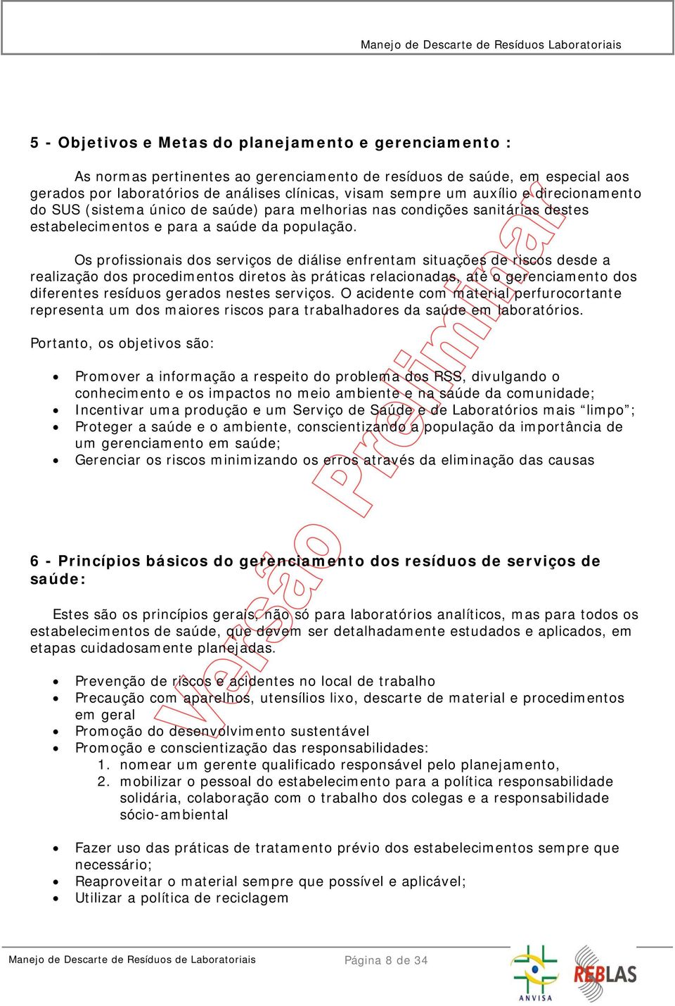 Os profissionais dos serviços de diálise enfrentam situações de riscos desde a realização dos procedimentos diretos às práticas relacionadas, até o gerenciamento dos diferentes resíduos gerados