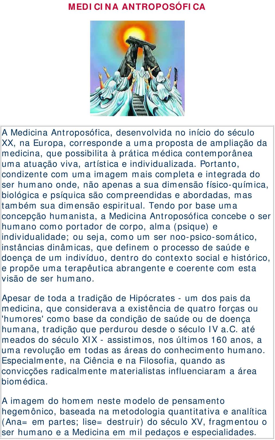 Portanto, condizente com uma imagem mais completa e integrada do ser humano onde, não apenas a sua dimensão físico-química, biológica e psíquica são compreendidas e abordadas, mas também sua dimensão