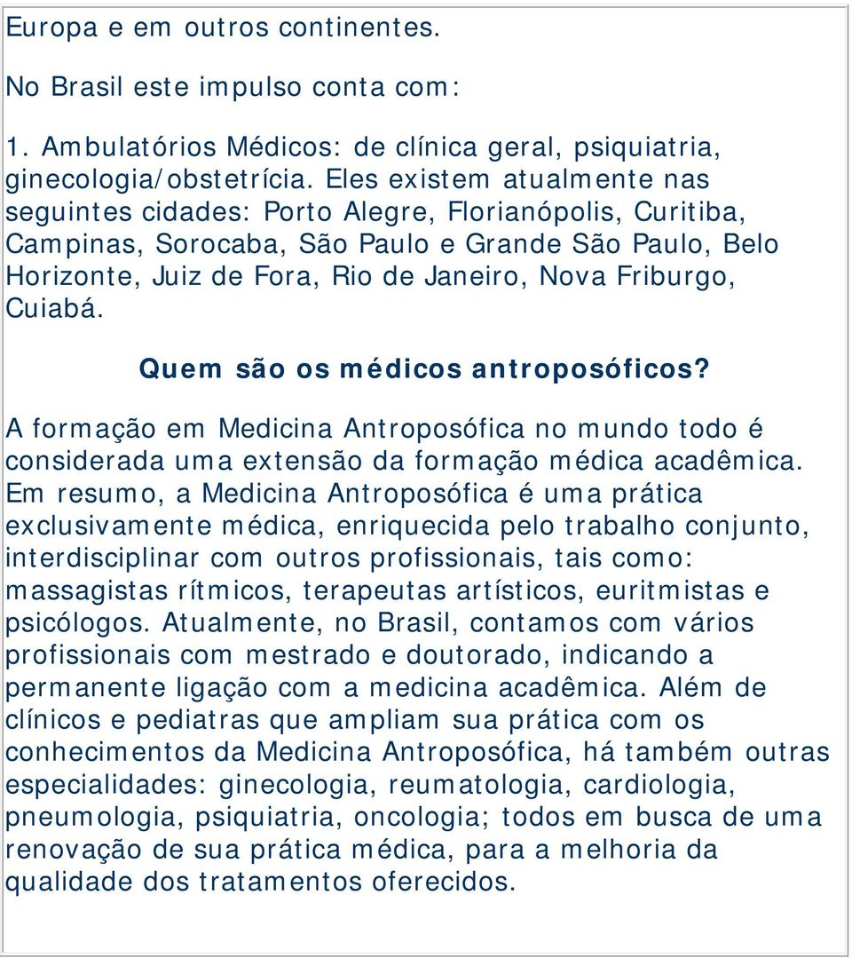 Cuiabá. Quem são os médicos antroposóficos? A formação em Medicina Antroposófica no mundo todo é considerada uma extensão da formação médica acadêmica.