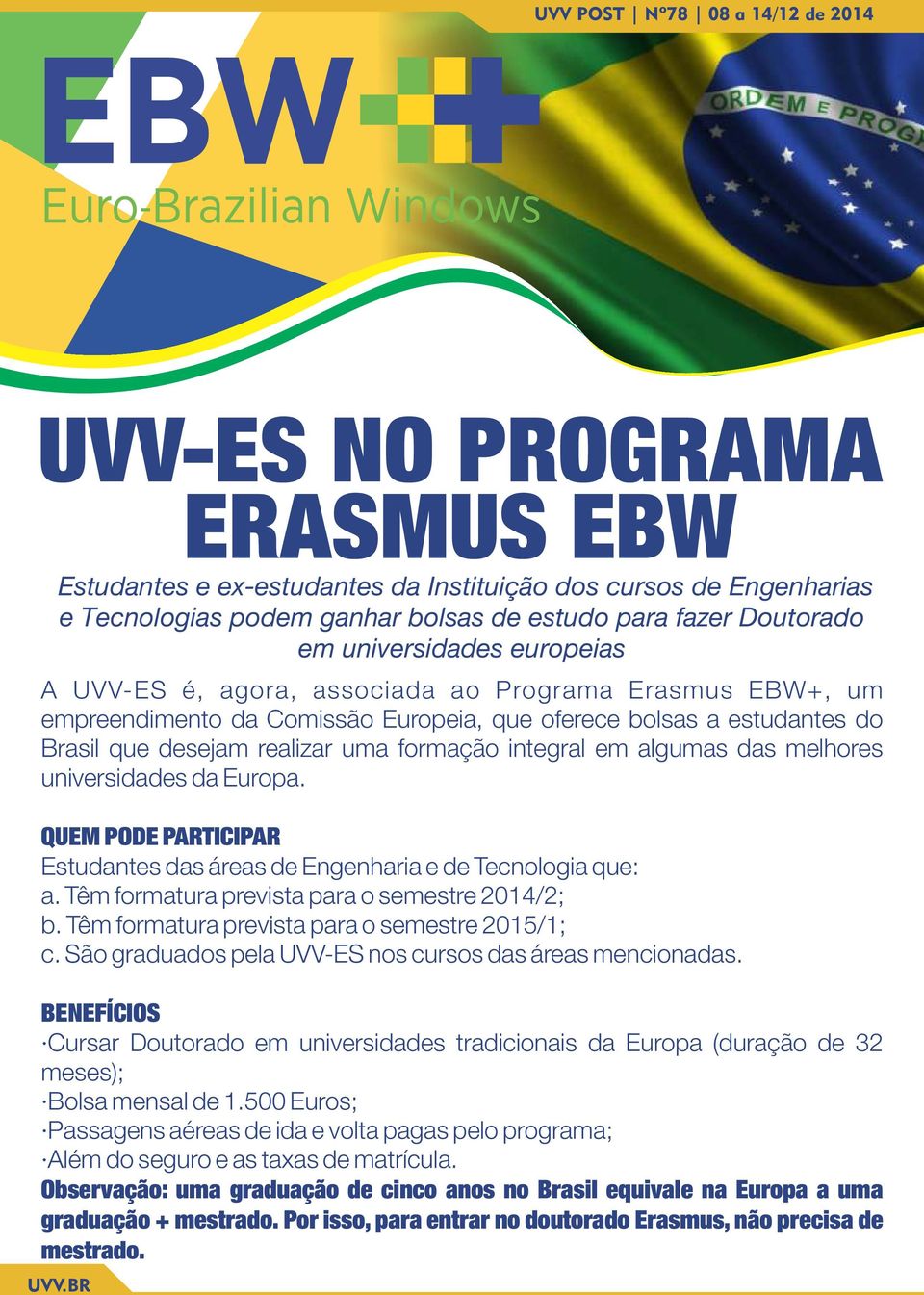 universidades da Europa. QUEM PODE PARTICIPAR Estudantes das áreas de Engenharia e de Tecnologia que: a. Têm formatura prevista para o semestre 2014/2; b.