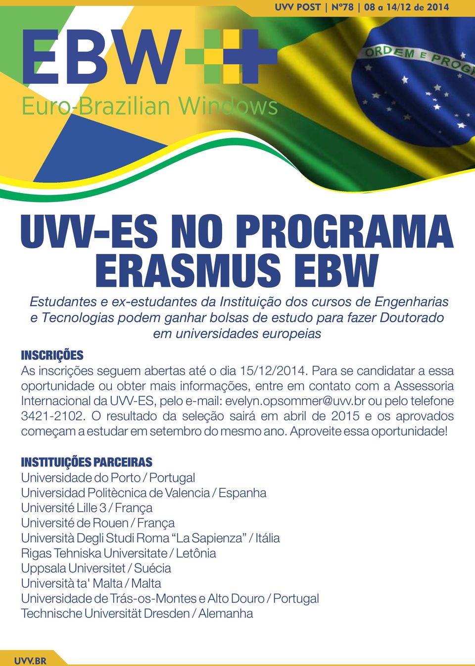 Para se candidatar a essa oportunidade ou obter mais informações, entre em contato com a Assessoria Internacional da UVV-ES, pelo e-mail: evelyn.opsommer@uvv.br ou pelo telefone 3421-2102.