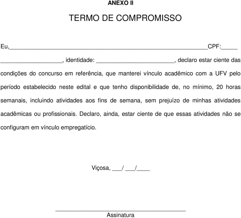 20 horas semanais, incluindo atividades aos fins de semana, sem prejuízo de minhas atividades acadêmicas ou