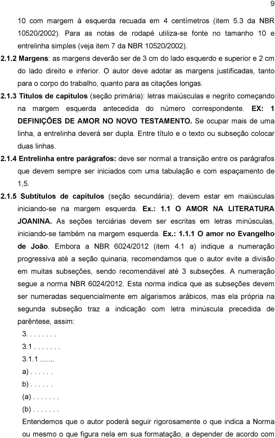 3 Títulos de capítulos (seção primária): letras maiúsculas e negrito começando na margem esquerda antecedida do número correspondente. EX: 1 DEFINIÇÕES DE AMOR NO NOVO TESTAMENTO.