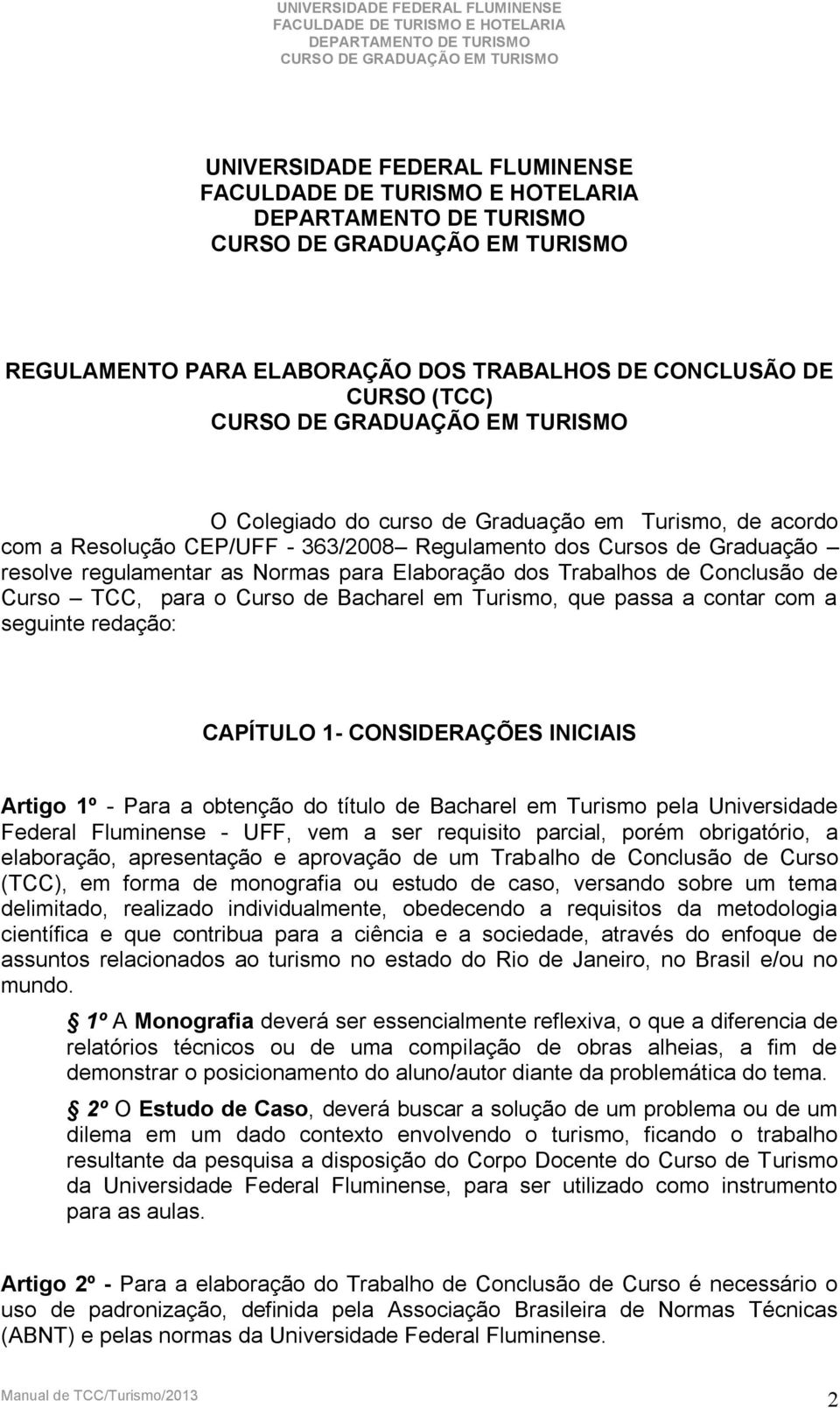 redação: CAPÍTULO 1- CONSIDERAÇÕES INICIAIS Artigo 1º - Para a obtenção do título de Bacharel em Turismo pela Universidade Federal Fluminense - UFF, vem a ser requisito parcial, porém obrigatório, a