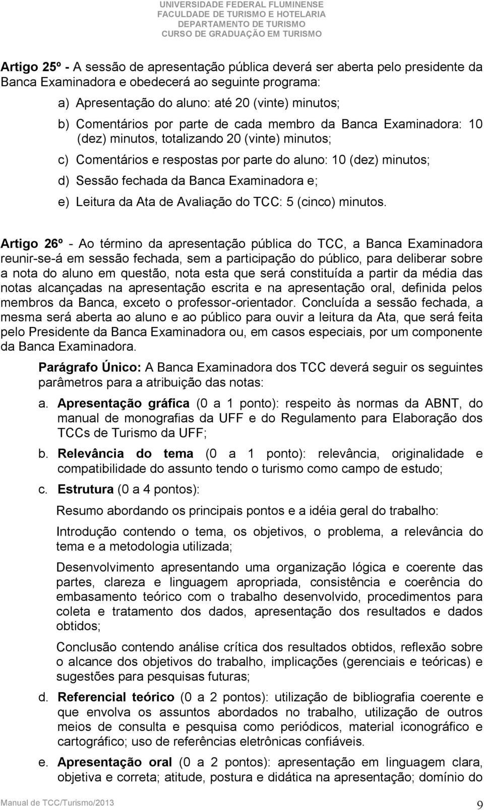 Examinadora e; e) Leitura da Ata de Avaliação do TCC: 5 (cinco) minutos.