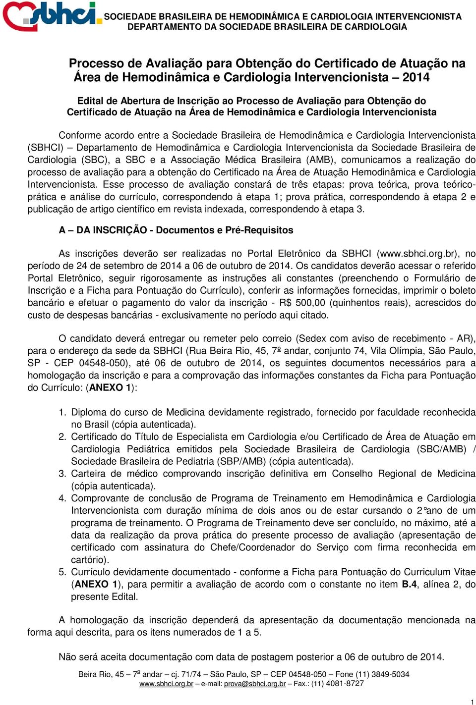 Hemodinâmica e Cardiologia Intervencionista da Sociedade Brasileira de Cardiologia (SBC), a SBC e a Associação Médica Brasileira (AMB), comunicamos a realização do processo de avaliação para a