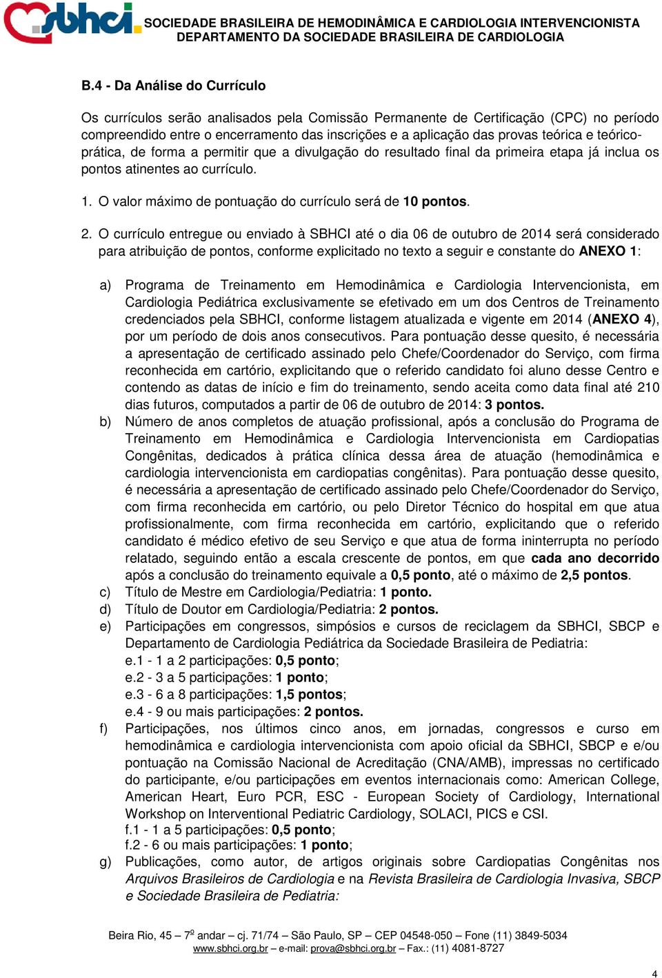 O valor máximo de pontuação do currículo será de 10 pontos. 2.