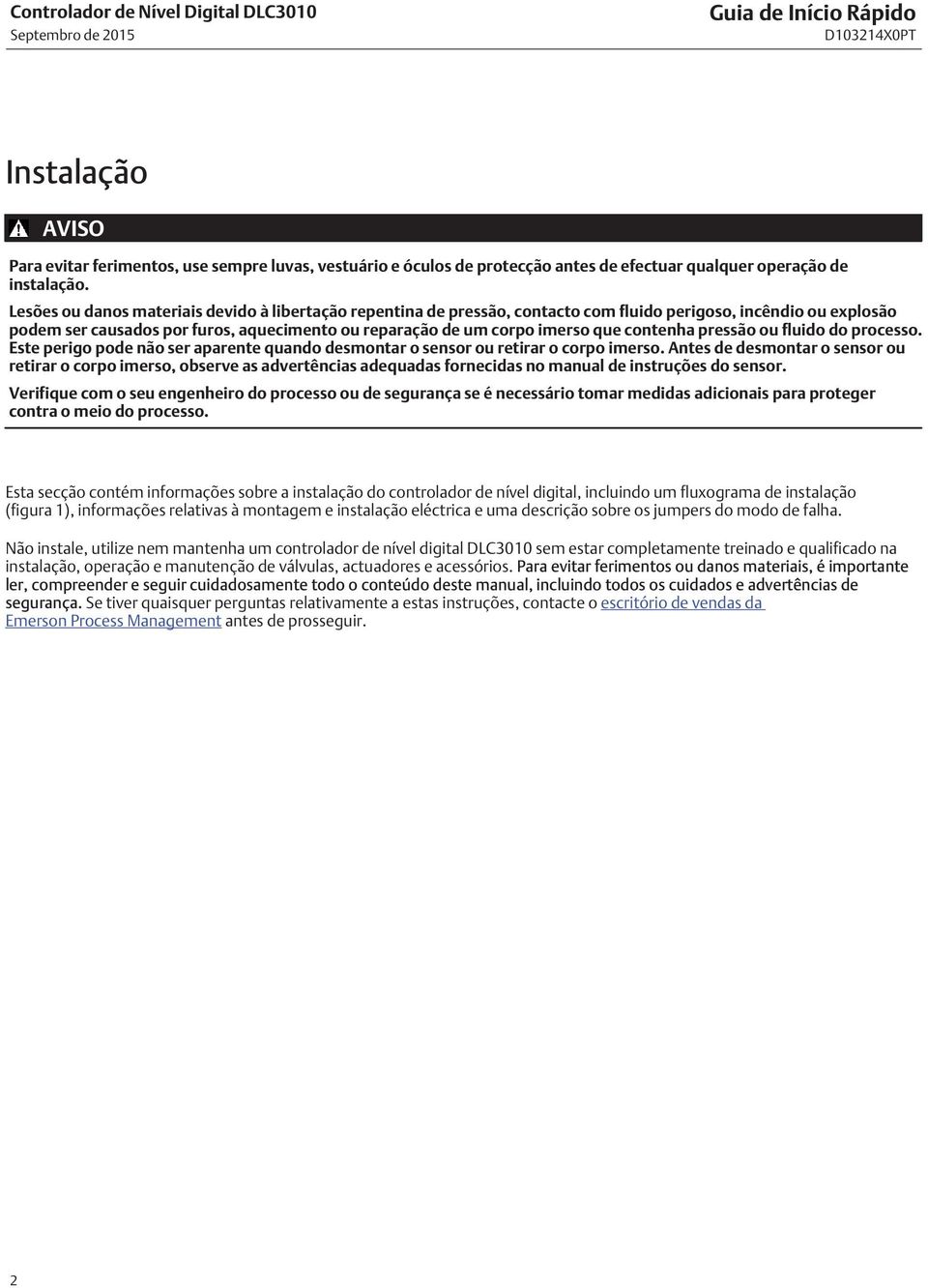 contenha pressão ou fluido do processo. Este perigo pode não ser aparente quando desmontar o sensor ou retirar o corpo imerso.