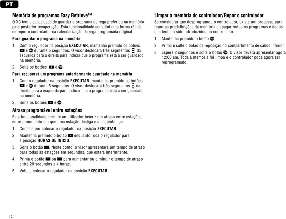 Com o regulador na posição EXECUTAR, mantenha premido os botões e durante 5 segundos.