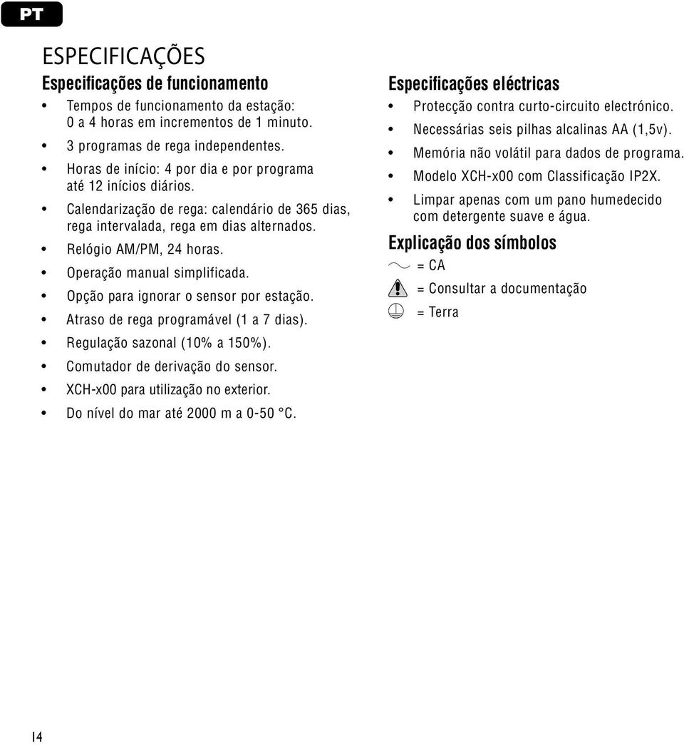 Operação manual simplificada. Opção para ignorar o sensor por estação. Atraso de rega programável (1 a 7 dias). Regulação sazonal (10% a 150%). Comutador de derivação do sensor.