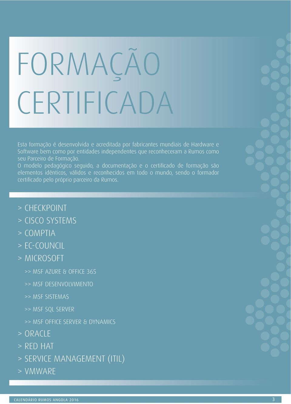 O modelo pedagógico seguido, a documentação e o certificado de formação são elementos idênticos, válidos e reconhecidos em todo o mundo, sendo o formador certificado