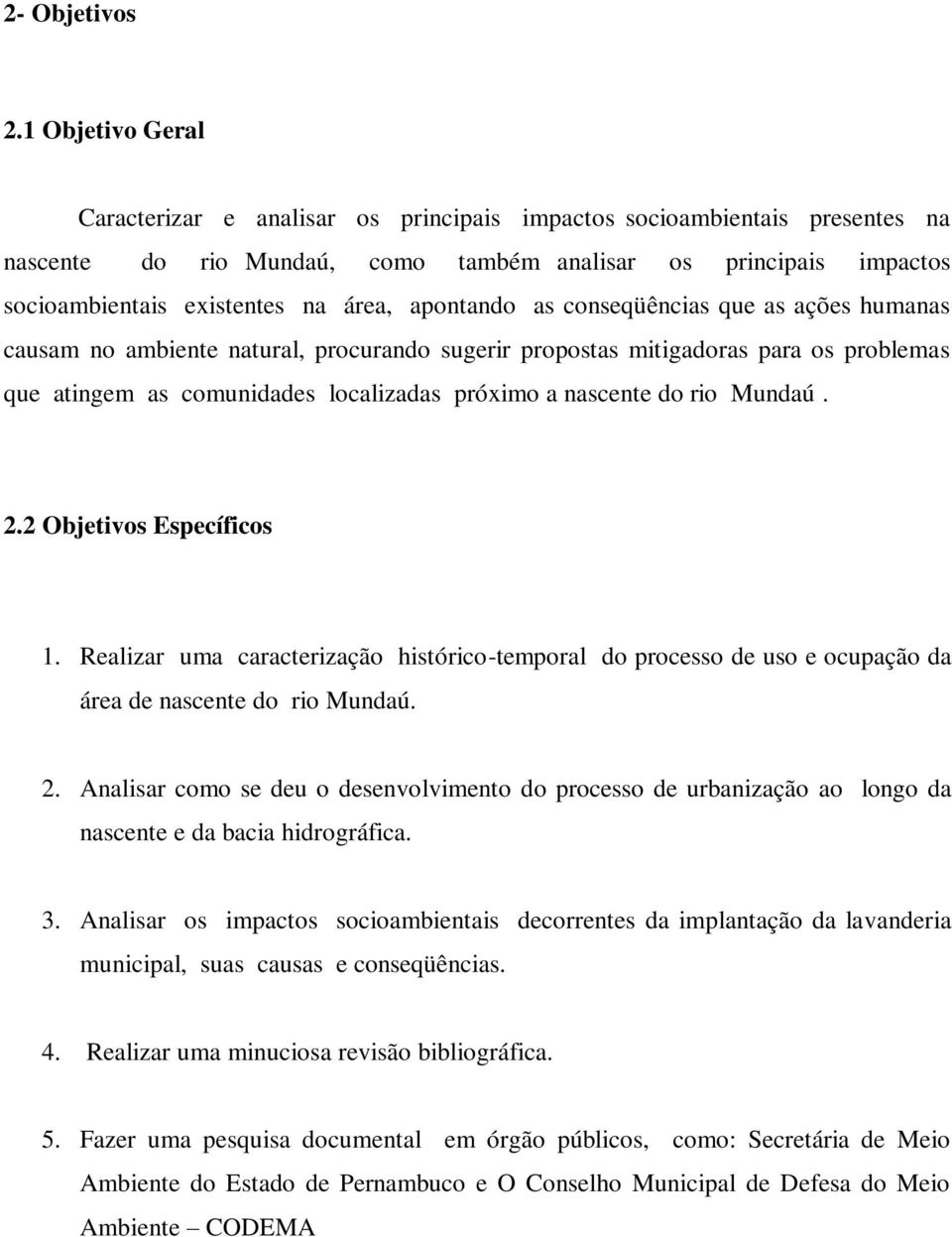 apontando as conseqüências que as ações humanas causam no ambiente natural, procurando sugerir propostas mitigadoras para os problemas que atingem as comunidades localizadas próximo a nascente do rio